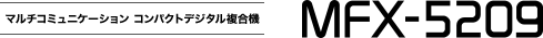 マルチコミュニケーション モノクロデジタル複合機 MFX-5209