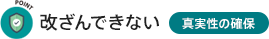 改ざんできない「真実性の確保」